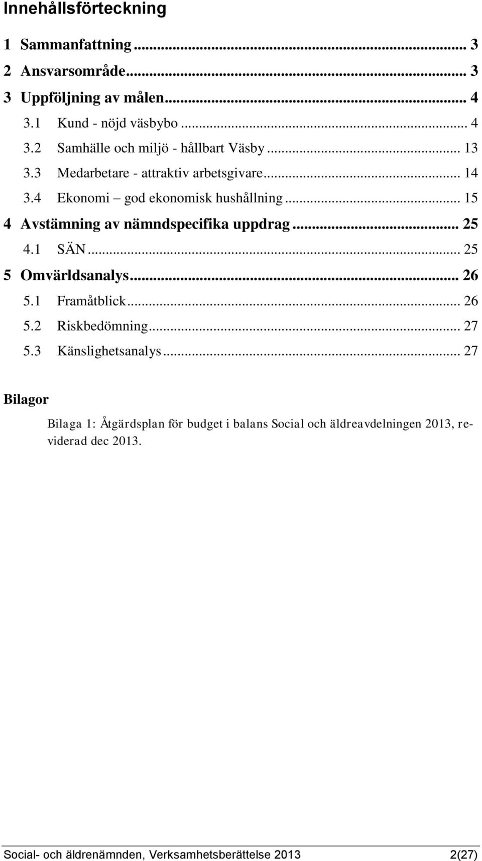 .. 25 4.1 SÄN... 25 5 Omvärldsanalys... 26 5.1 Framåtblick... 26 5.2 Riskbedömning... 27 5.3 Känslighetsanalys.