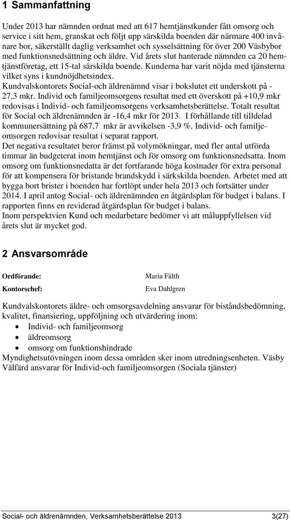 Kunderna har varit nöjda med tjänsterna vilket syns i kundnöjdhetsindex. Kundvalskontorets Social-och äldrenämnd visar i bokslutet ett underskott på - 27,3 mkr.