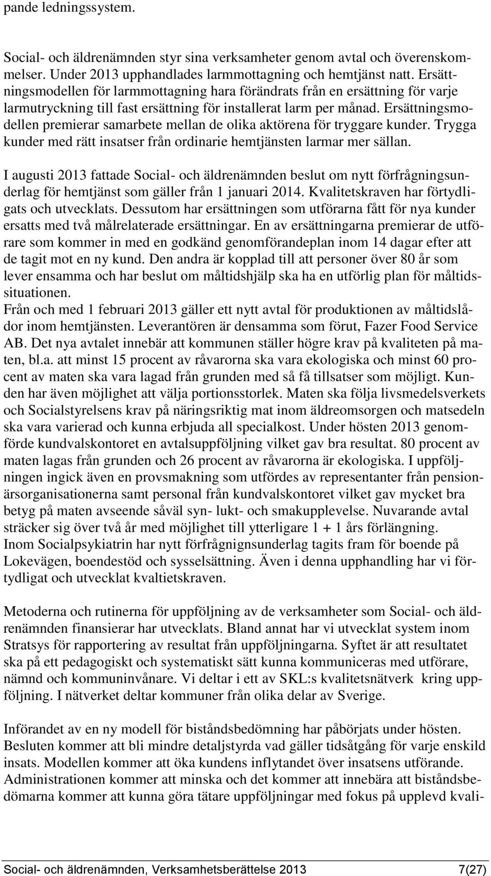 Ersättningsmodellen premierar samarbete mellan de olika aktörena för tryggare kunder. Trygga kunder med rätt insatser från ordinarie hemtjänsten larmar mer sällan.