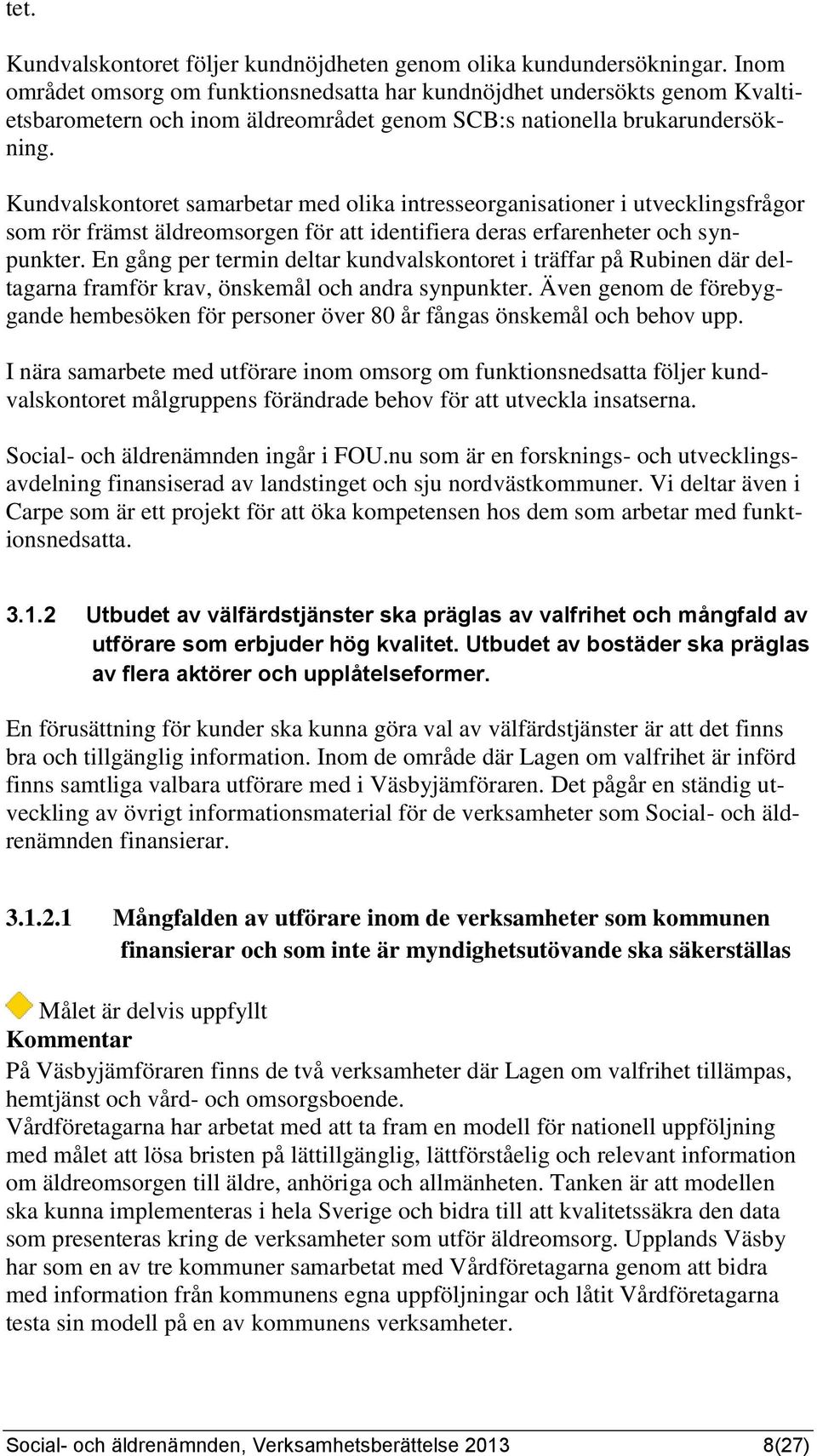 Kundvalskontoret samarbetar med olika intresseorganisationer i utvecklingsfrågor som rör främst äldreomsorgen för att identifiera deras erfarenheter och synpunkter.