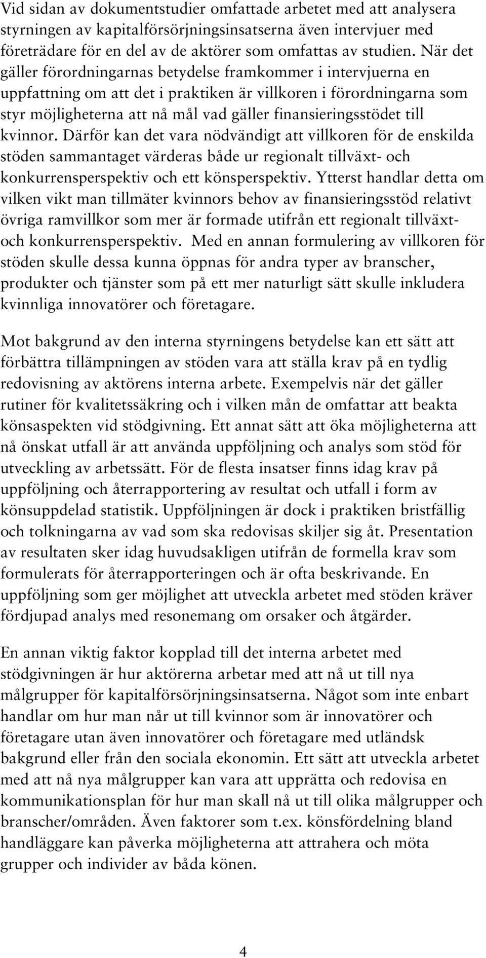 till kvinnor. Därför kan det vara nödvändigt att villkoren för de enskilda stöden sammantaget värderas både ur regionalt tillväxt- och konkurrensperspektiv och ett könsperspektiv.