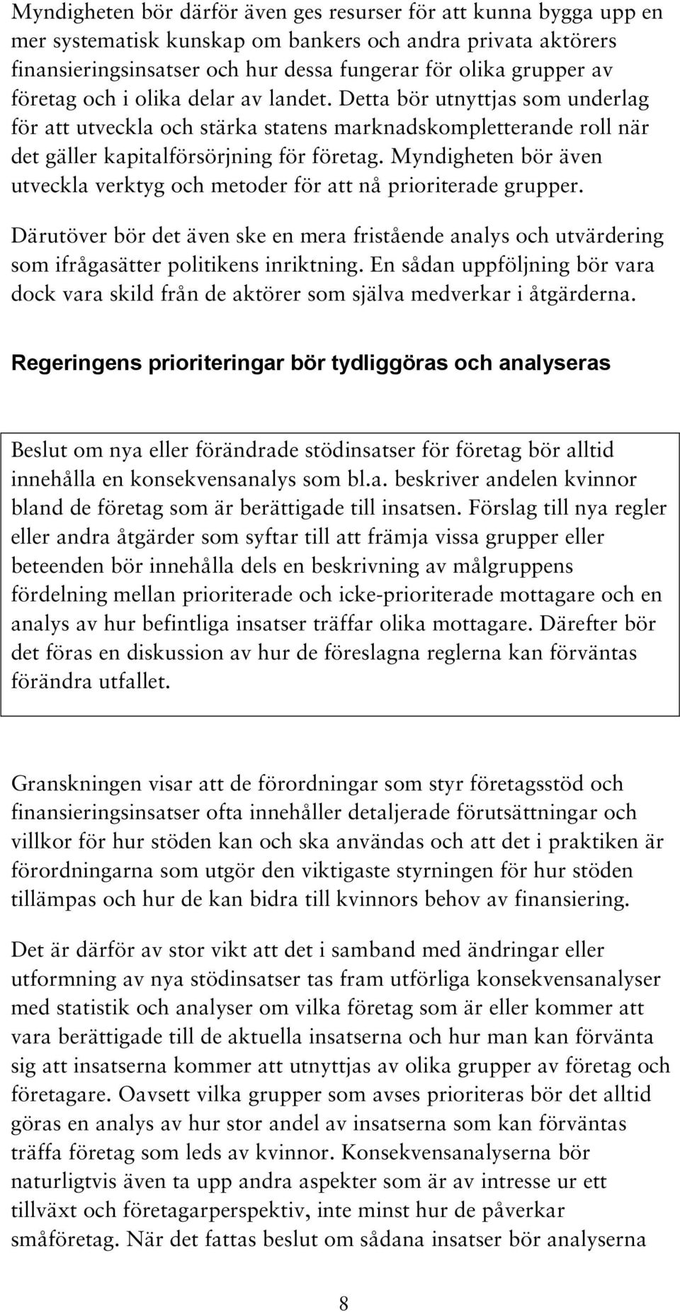 Myndigheten bör även utveckla verktyg och metoder för att nå prioriterade grupper. Därutöver bör det även ske en mera fristående analys och utvärdering som ifrågasätter politikens inriktning.