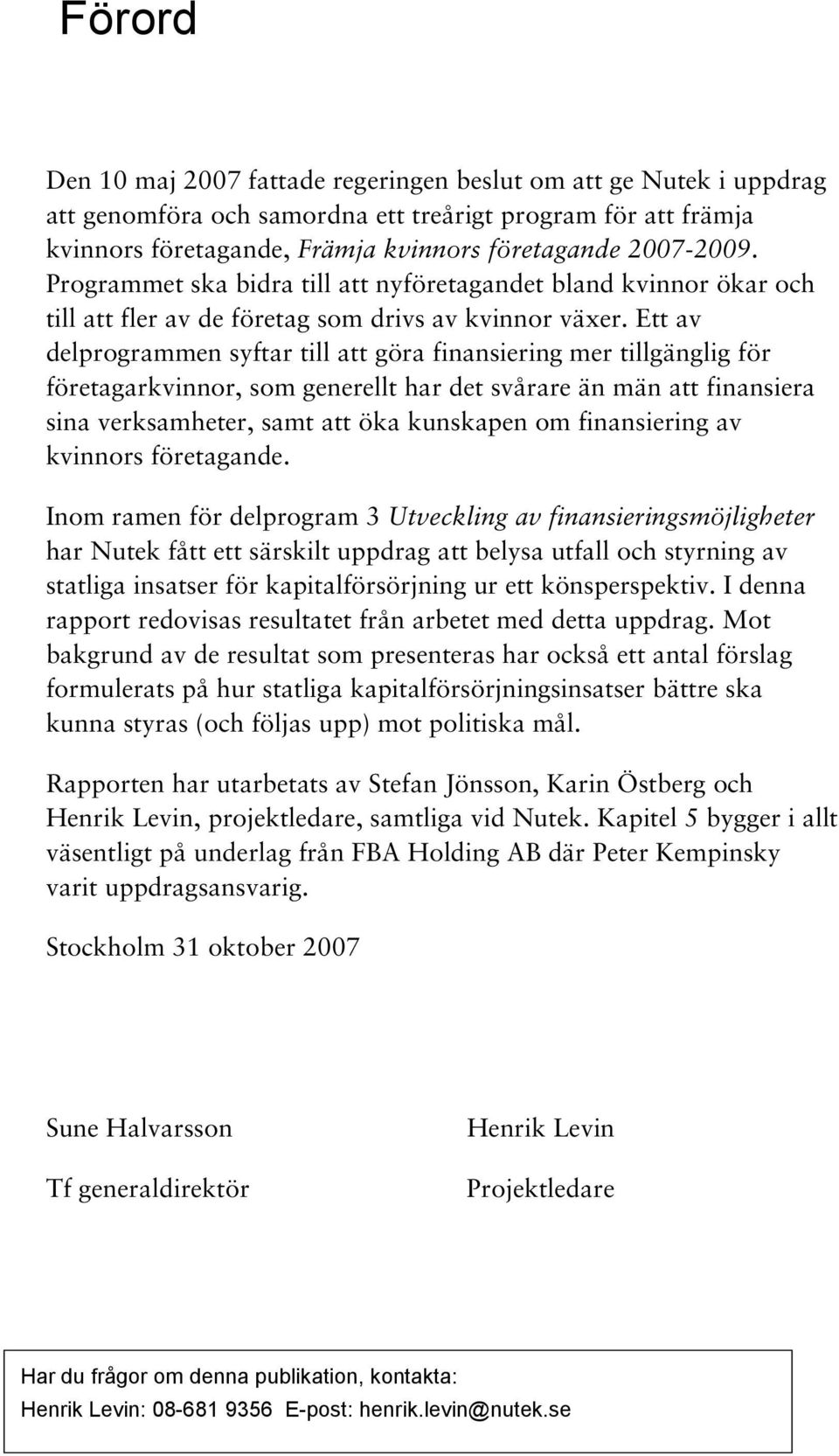 Ett av delprogrammen syftar till att göra finansiering mer tillgänglig för företagarkvinnor, som generellt har det svårare än män att finansiera sina verksamheter, samt att öka kunskapen om