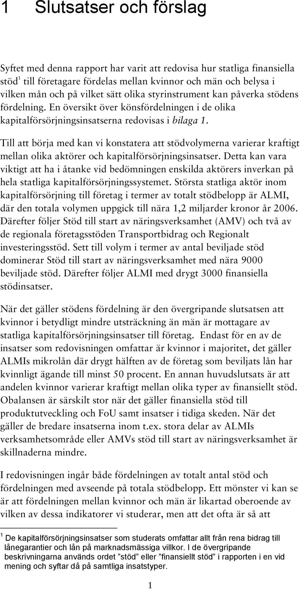 Till att börja med kan vi konstatera att stödvolymerna varierar kraftigt mellan olika aktörer och kapitalförsörjningsinsatser.