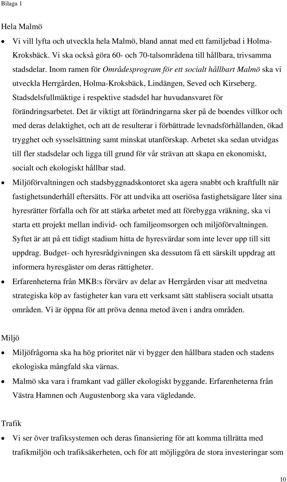 Stadsdelsfullmäktige i respektive stadsdel har huvudansvaret för förändringsarbetet.