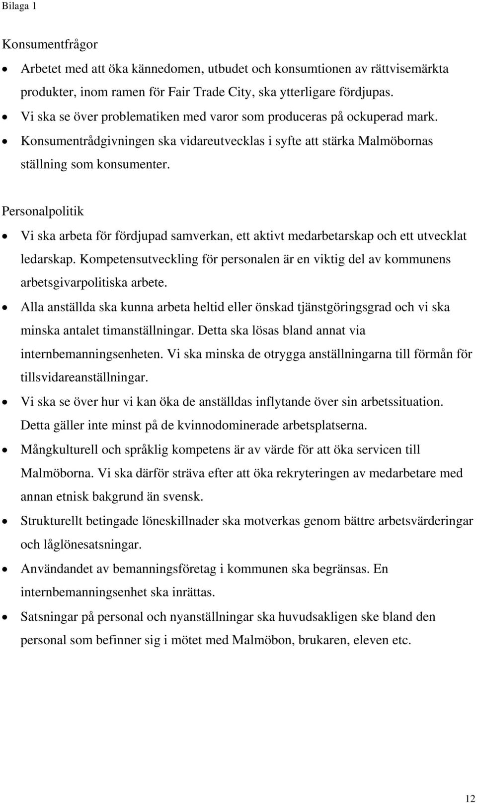 Personalpolitik Vi ska arbeta för fördjupad samverkan, ett aktivt medarbetarskap och ett utvecklat ledarskap.