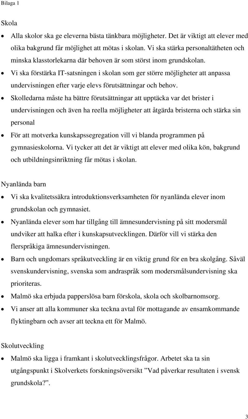 Vi ska förstärka IT-satsningen i skolan som ger större möjligheter att anpassa undervisningen efter varje elevs förutsättningar och behov.