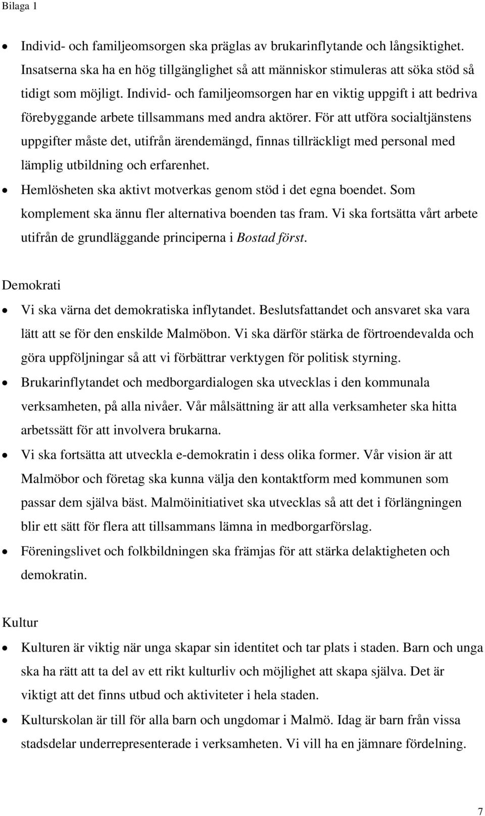 För att utföra socialtjänstens uppgifter måste det, utifrån ärendemängd, finnas tillräckligt med personal med lämplig utbildning och erfarenhet.