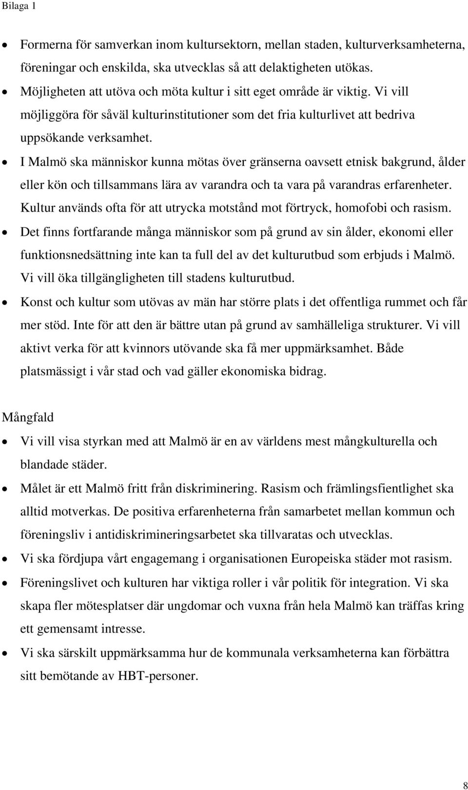 I Malmö ska människor kunna mötas över gränserna oavsett etnisk bakgrund, ålder eller kön och tillsammans lära av varandra och ta vara på varandras erfarenheter.