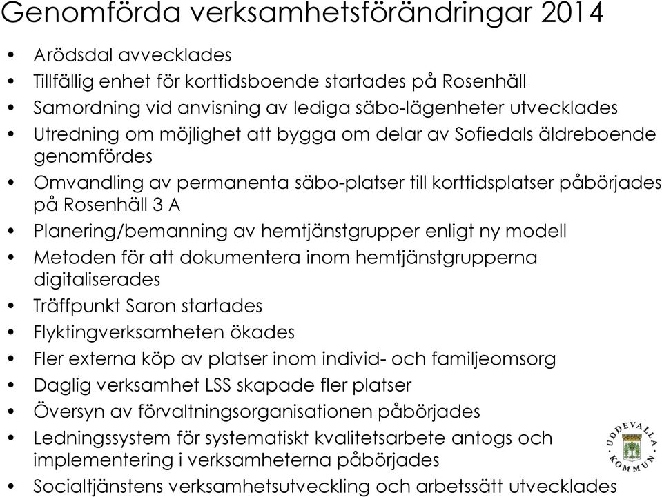 ny modell Metoden för att dokumentera inom hemtjänstgrupperna digitaliserades Träffpunkt Saron startades Flyktingverksamheten ökades Fler externa köp av platser inom individ- och familjeomsorg Daglig