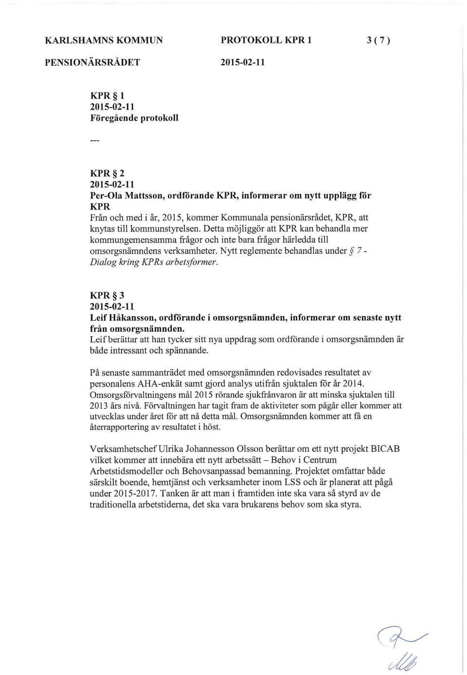 Nytt reglemente behandlas under 7- Dialog kring KP Rs arbetsformer. KPR 3 Leif Håkansson, ordförande i omsorgsnämnden, informerar om senaste nytt från omsorgsnämnden.