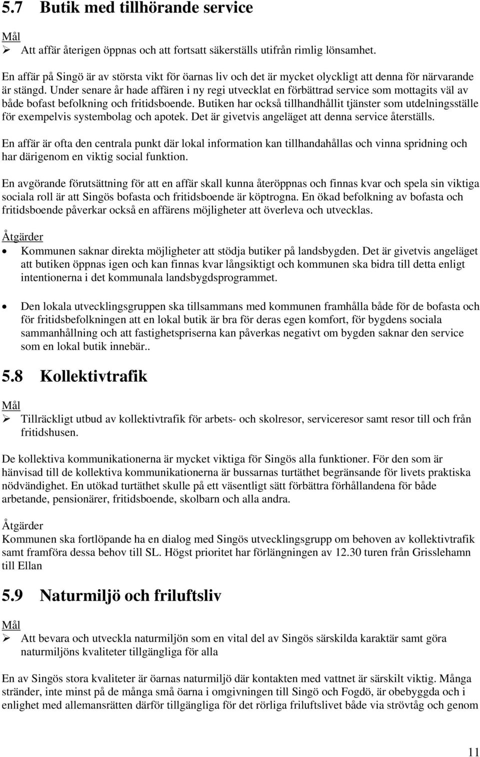 Under senare år hade affären i ny regi utvecklat en förbättrad service som mottagits väl av både bofast befolkning och fritidsboende.