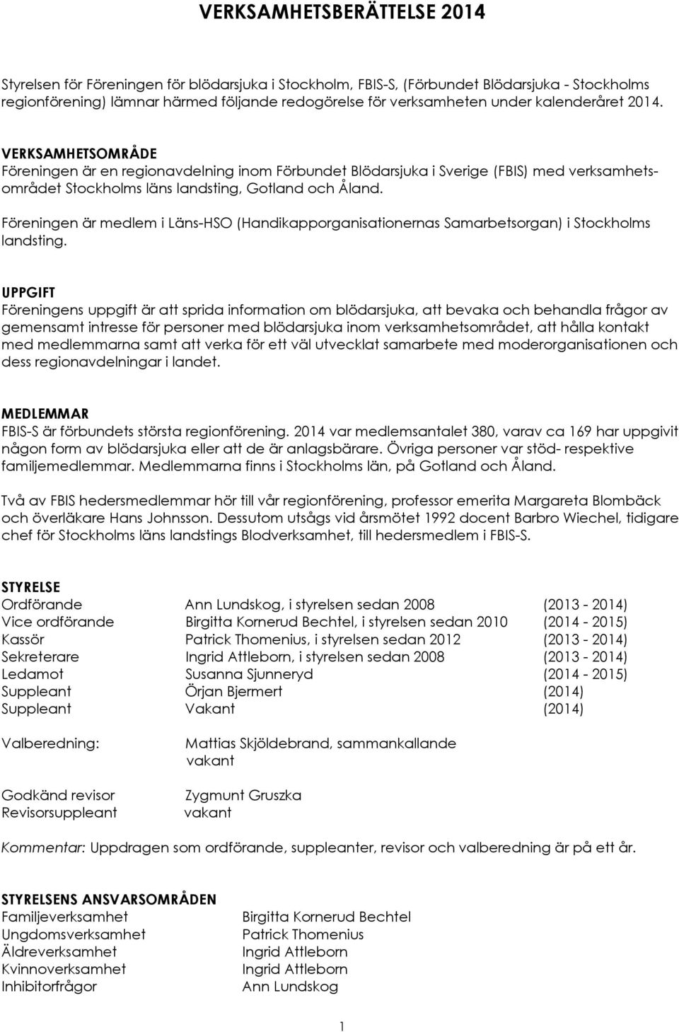 Föreningen är medlem i Läns-HSO (Handikapporganisationernas Samarbetsorgan) i Stockholms landsting.