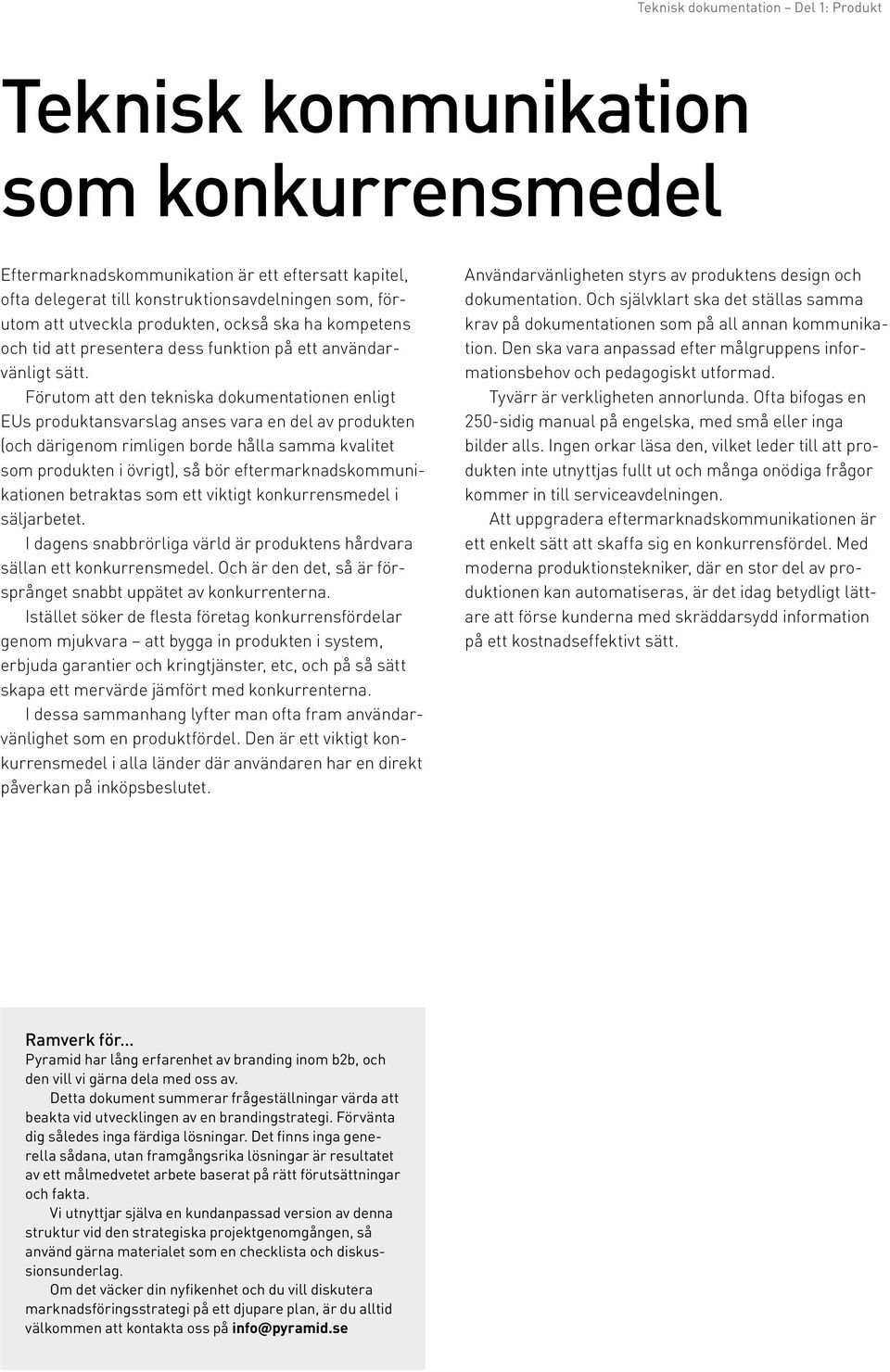 Förutom att den tekniska dokumentationen enligt EUs produktansvarslag anses vara en del av produkten (och därigenom rimligen borde hålla samma kvalitet som produkten i övrigt), så bör