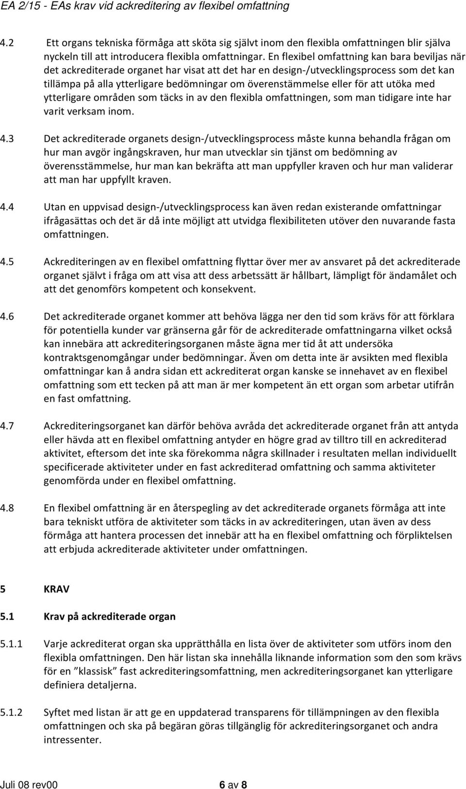 eller för att utöka med ytterligare områden som täcks in av den flexibla omfattningen, som man tidigare inte har varit verksam inom. 4.