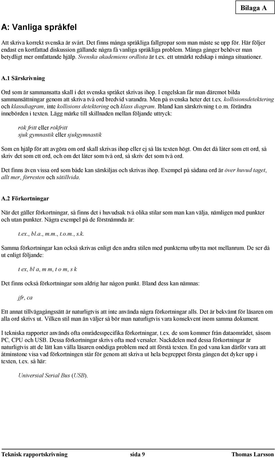 ett utmärkt redskap i många situationer. A.1 Särskrivning Ord som är sammansatta skall i det svenska språket skrivas ihop.