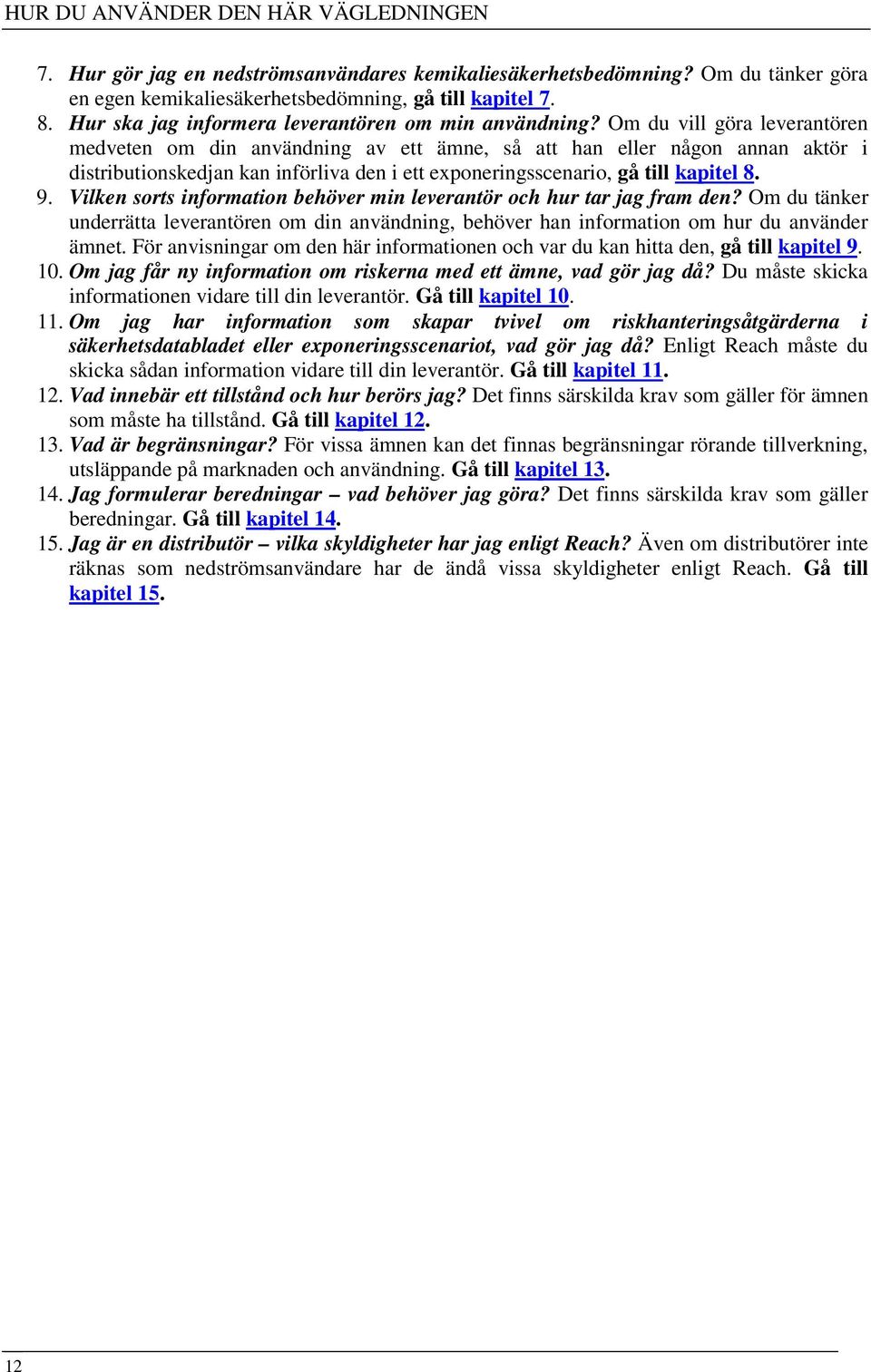 Om du vill göra leverantören medveten om din användning av ett ämne, så att han eller någon annan aktör i distributionskedjan kan införliva den i ett exponeringsscenario, gå till kapitel 8. 9.