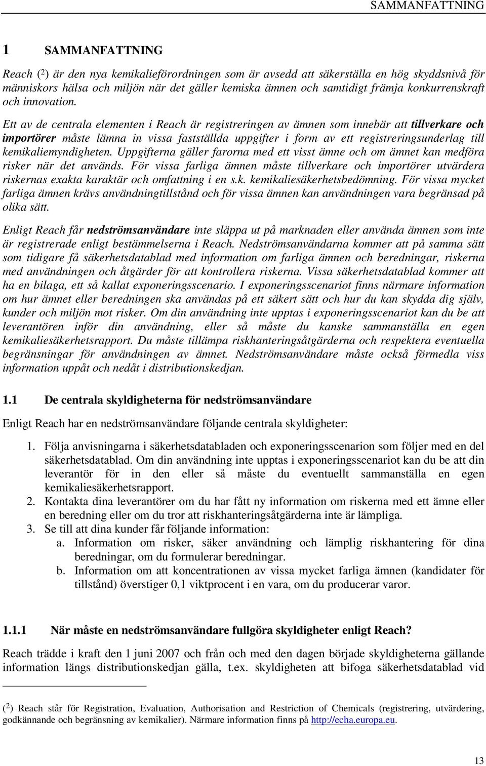 Ett av de centrala elementen i Reach är registreringen av ämnen som innebär att tillverkare och importörer måste lämna in vissa fastställda uppgifter i form av ett registreringsunderlag till