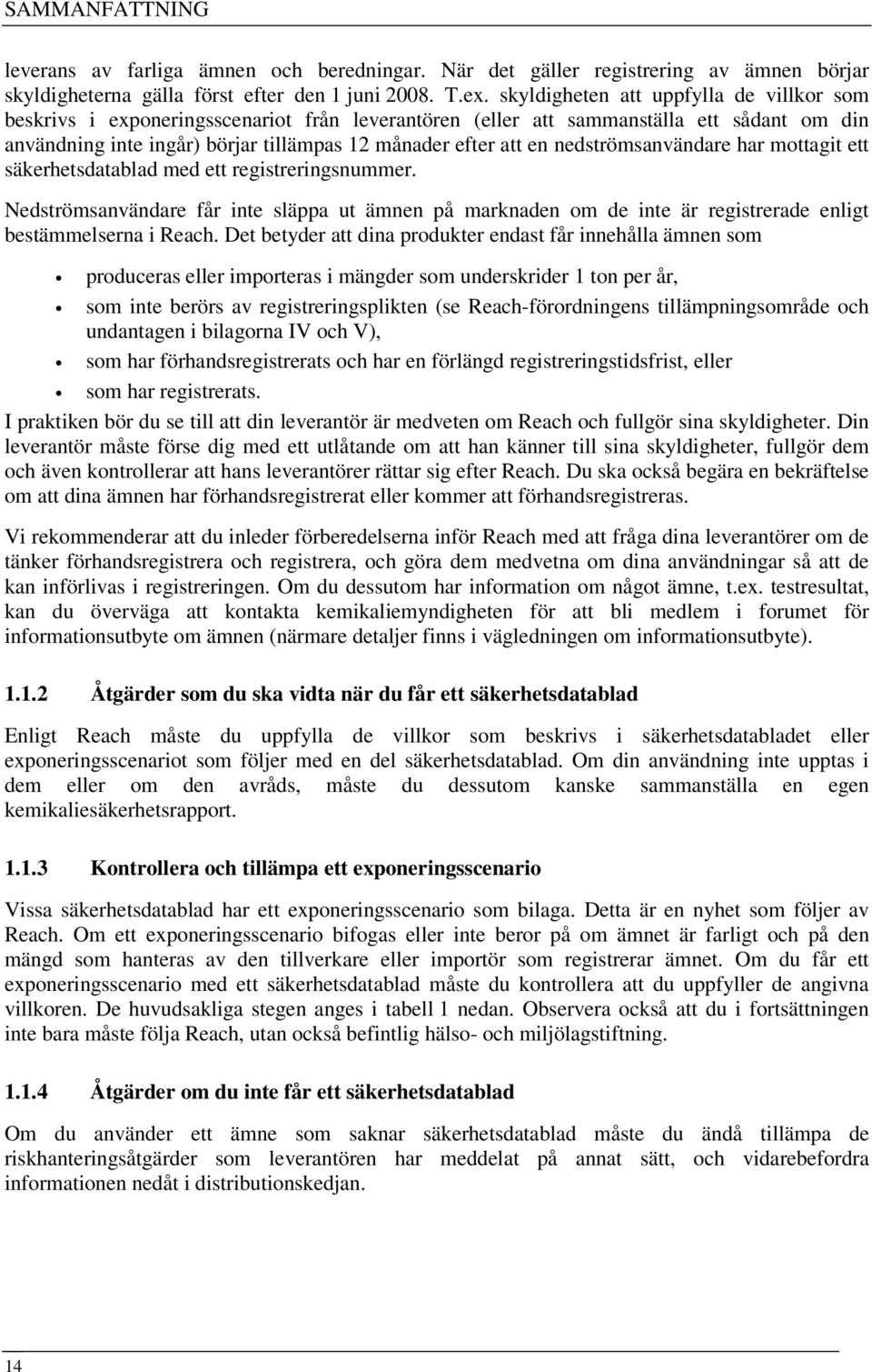 nedströmsanvändare har mottagit ett säkerhetsdatablad med ett registreringsnummer. Nedströmsanvändare får inte släppa ut ämnen på marknaden om de inte är registrerade enligt bestämmelserna i Reach.