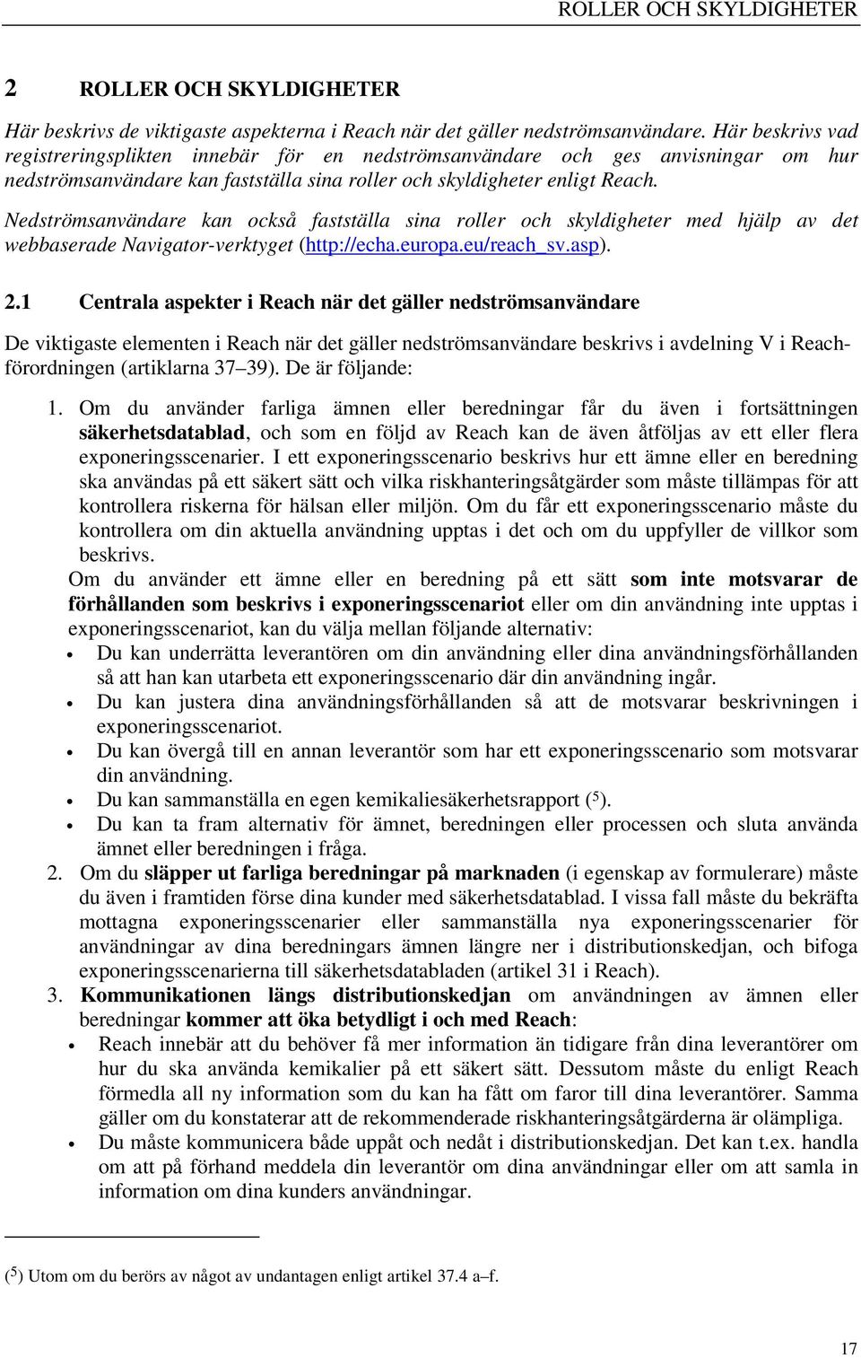 Nedströmsanvändare kan också fastställa sina roller och skyldigheter med hjälp av det webbaserade Navigator-verktyget (http://echa.europa.eu/reach_sv.asp). 2.