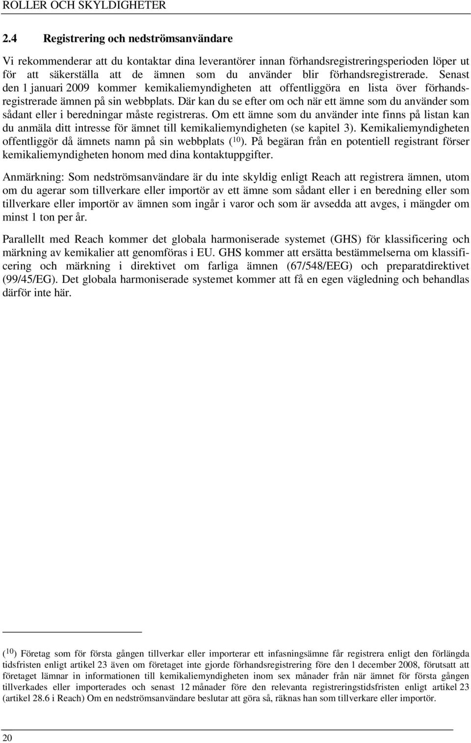 förhandsregistrerade. Senast den 1 januari 2009 kommer kemikaliemyndigheten att offentliggöra en lista över förhandsregistrerade ämnen på sin webbplats.