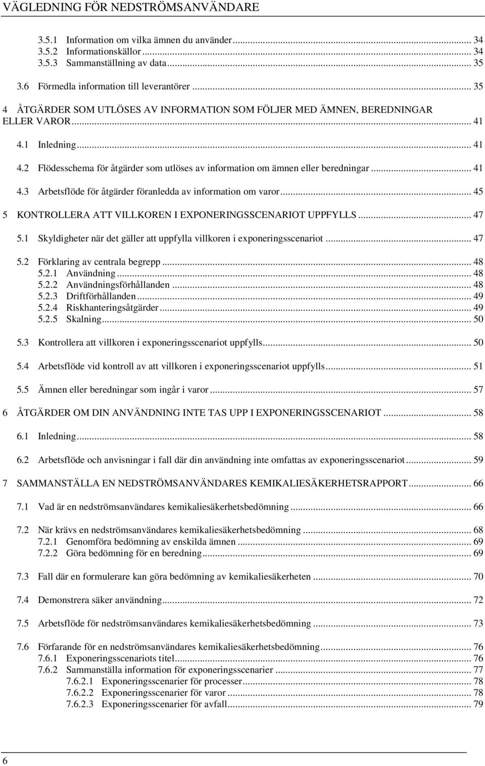 .. 41 4.3 Arbetsflöde för åtgärder föranledda av information om varor... 45 5 KONTROLLERA ATT VILLKOREN I EXPONERINGSSCENARIOT UPPFYLLS... 47 5.