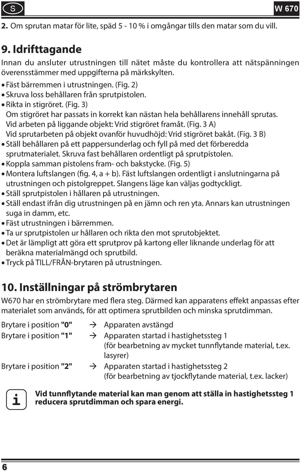 2) kruva loss behållaren från sprutpistolen. Rikta in stigröret. (Fig. 3) Om stigröret har passats in korrekt kan nästan hela behållarens innehåll sprutas.