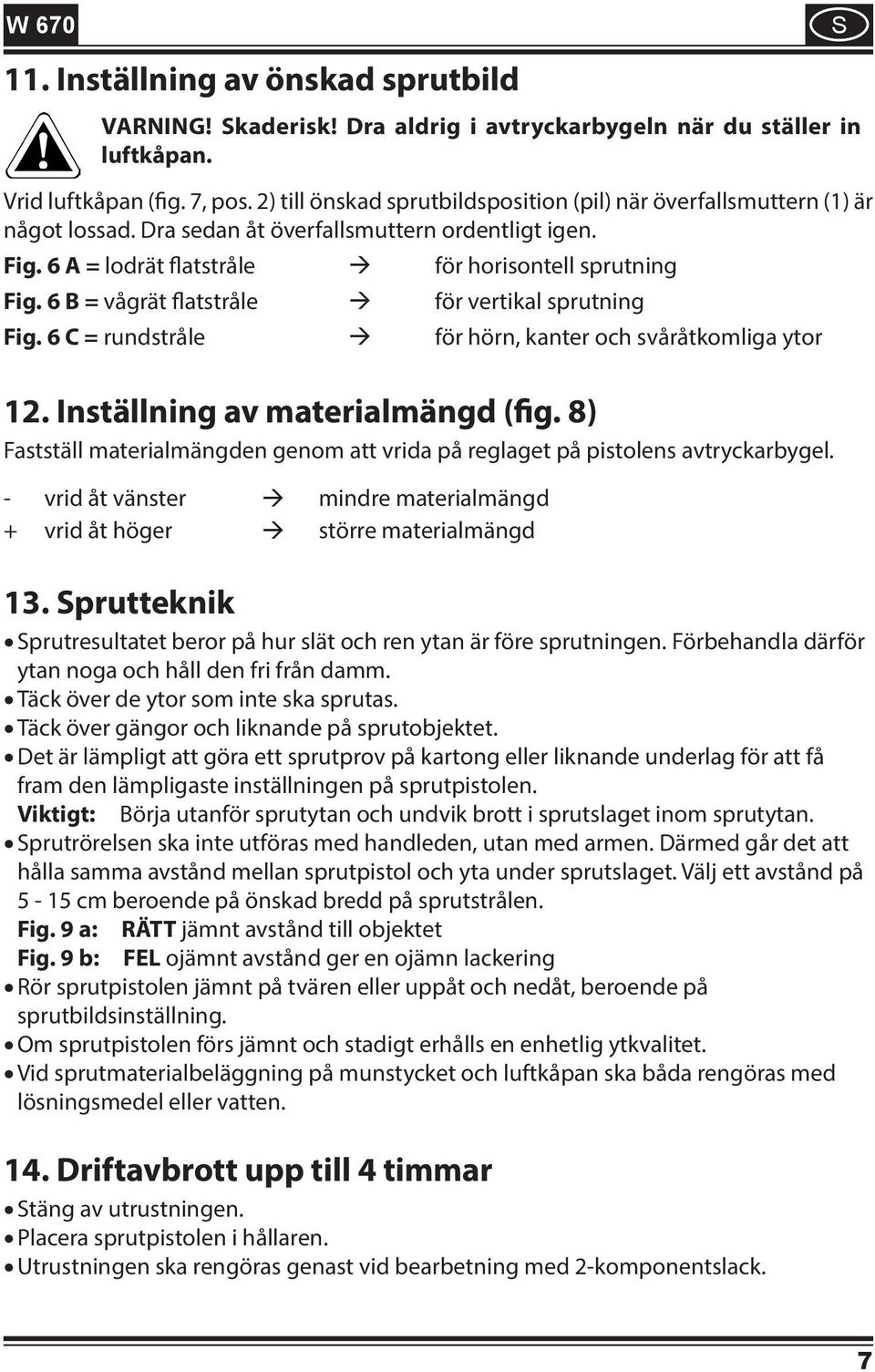 6 B = vågrät flatstråle för vertikal sprutning Fig. 6 C = rundstråle för hörn, kanter och svåråtkomliga ytor 12. Inställning av materialmängd (fig.