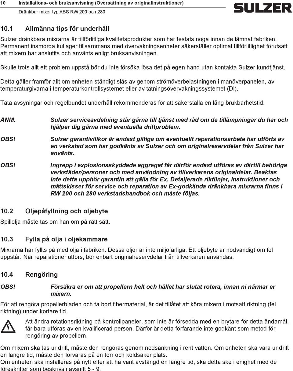 Peranent insorda kullager tillsaans ed övervakningsenheter säkerställer optial tillförlitlighet förutsatt att ixern har anslutits oh använts enligt bruksanvisningen.