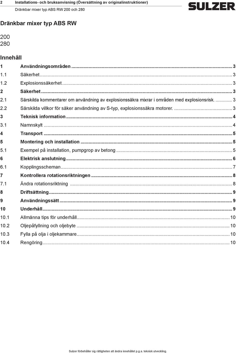 .. 4 3.1 Nanskylt... 4 4 Transport... 5 5 Montering oh installation... 5 5.1 Exepel på installation, pupgrop av betong... 5 6 Elektrisk anslutning... 6 6.1 Kopplingsshean.