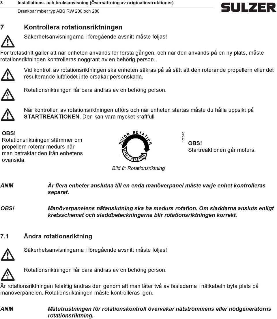 Vid kontroll av rotationsriktningen ska enheten säkras på så sätt att den roterande propellern eller det resulterande luftflödet inte orsakar personskada.