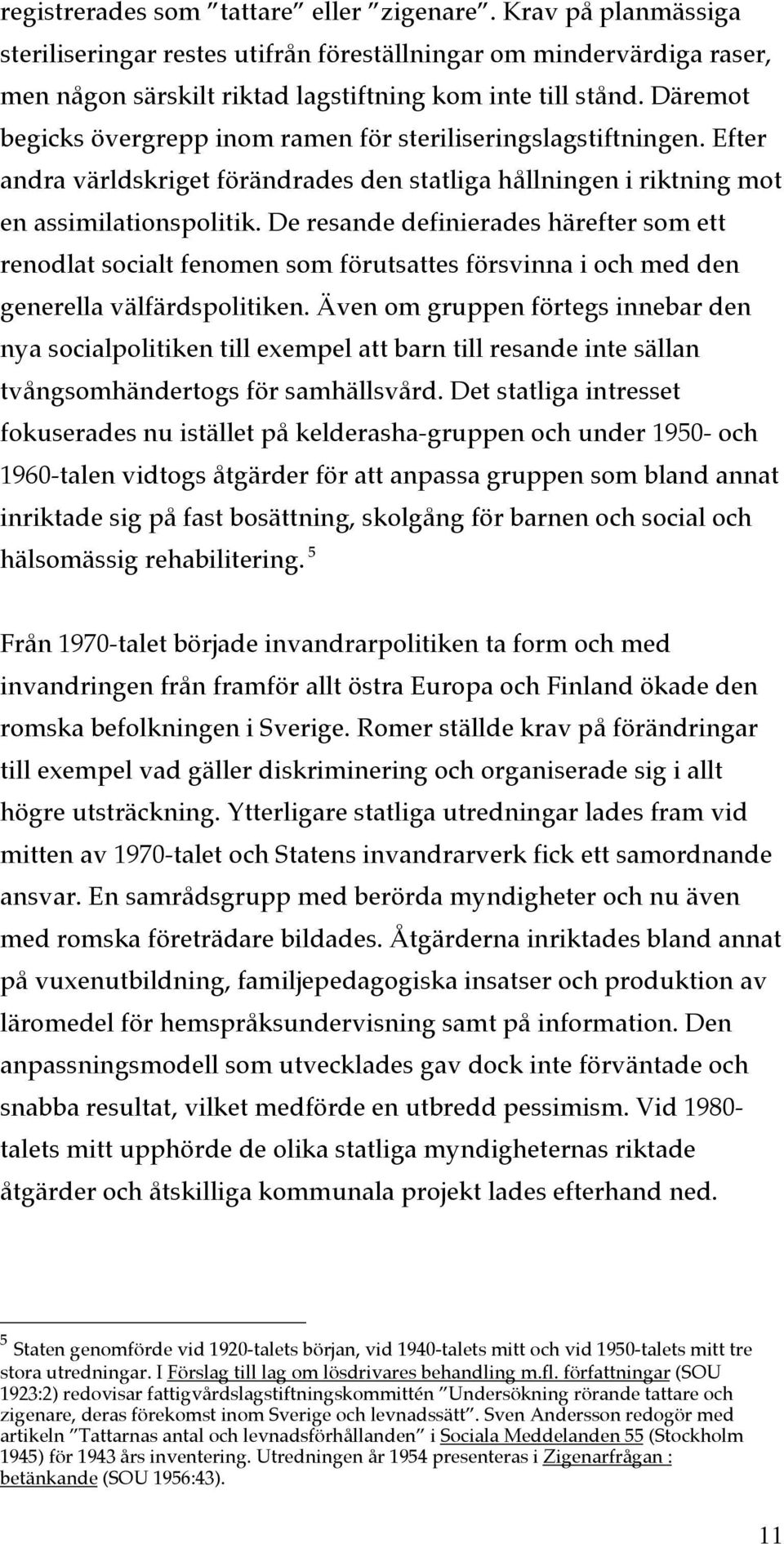 De resande definierades härefter som ett renodlat socialt fenomen som förutsattes försvinna i och med den generella välfärdspolitiken.