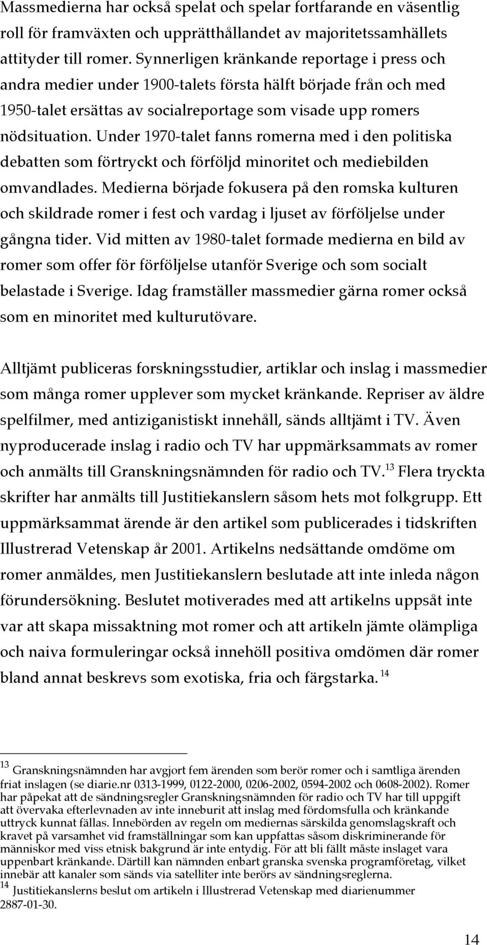 Under 1970-talet fanns romerna med i den politiska debatten som förtryckt och förföljd minoritet och mediebilden omvandlades.