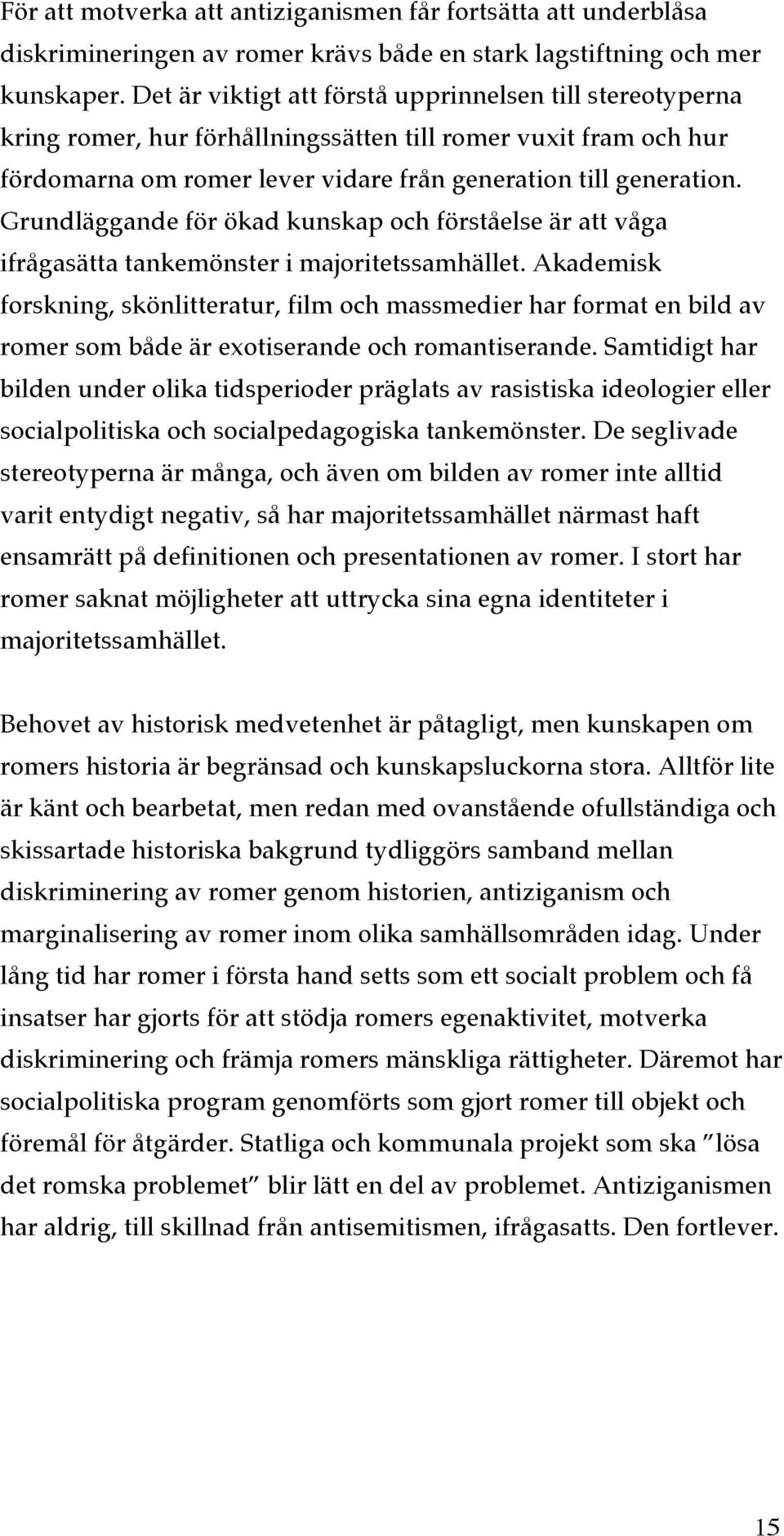 Grundläggande för ökad kunskap och förståelse är att våga ifrågasätta tankemönster i majoritetssamhället.