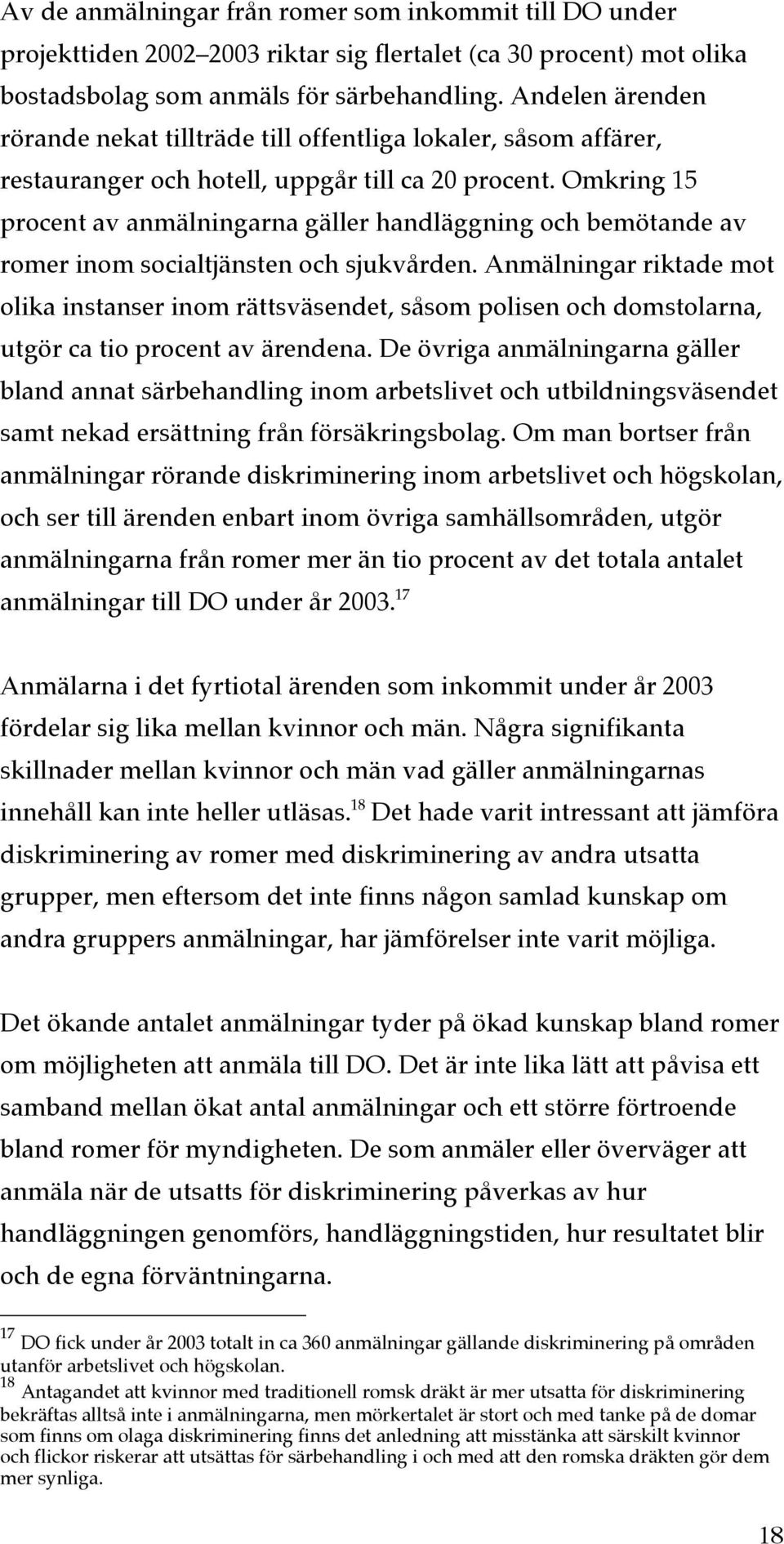 Omkring 15 procent av anmälningarna gäller handläggning och bemötande av romer inom socialtjänsten och sjukvården.