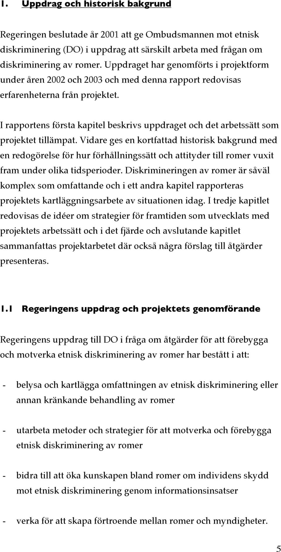 I rapportens första kapitel beskrivs uppdraget och det arbetssätt som projektet tillämpat.