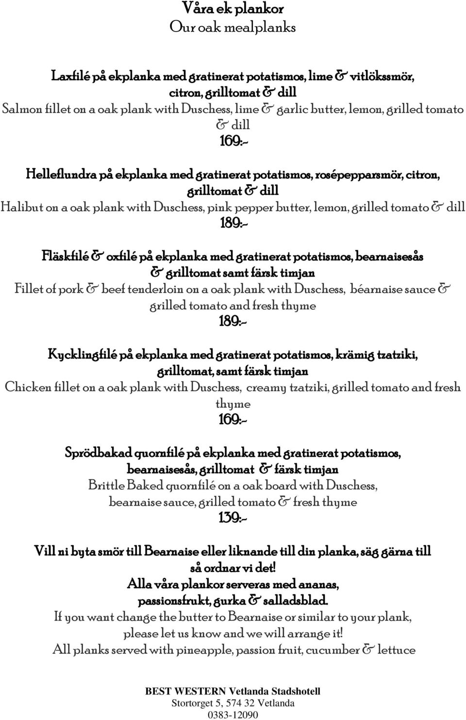 tomato & dill 189:- Fläskfilé & oxfilé på ekplanka med gratinerat potatismos, bearnaisesås & grilltomat samt färsk timjan Fillet of pork & beef tenderloin on a oak plank with Duschess, béarnaise