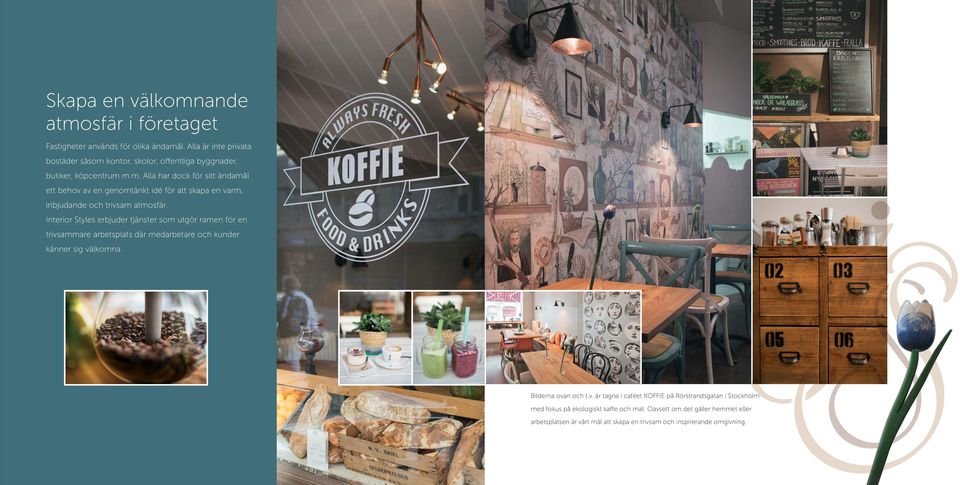 Interior Styles erbjuder tjänster som utgör ramen för en trivsammare arbetsplats där medarbetare och kunder känner sig välkomna. Bilderna ovan och t.v. är tagna i caféet KOFFIE på Rörstrandsgatan i Stockholm med fokus på ekologiskt kaffe och mat.
