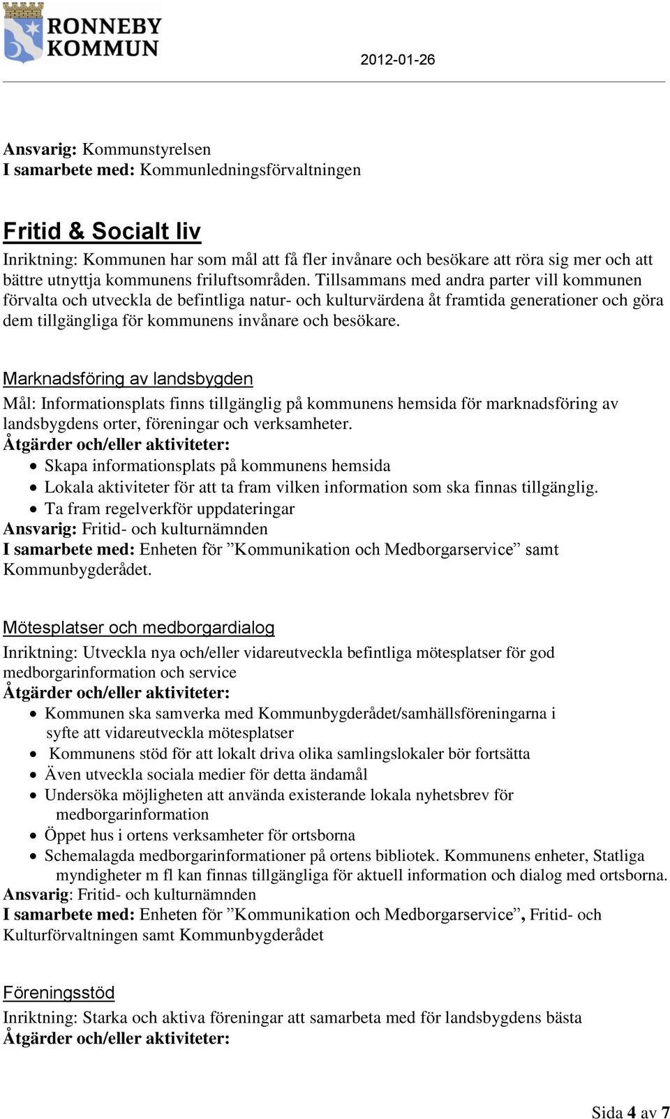 Marknadsföring av landsbygden Mål: Informationsplats finns tillgänglig på kommunens hemsida för marknadsföring av landsbygdens orter, föreningar och verksamheter.