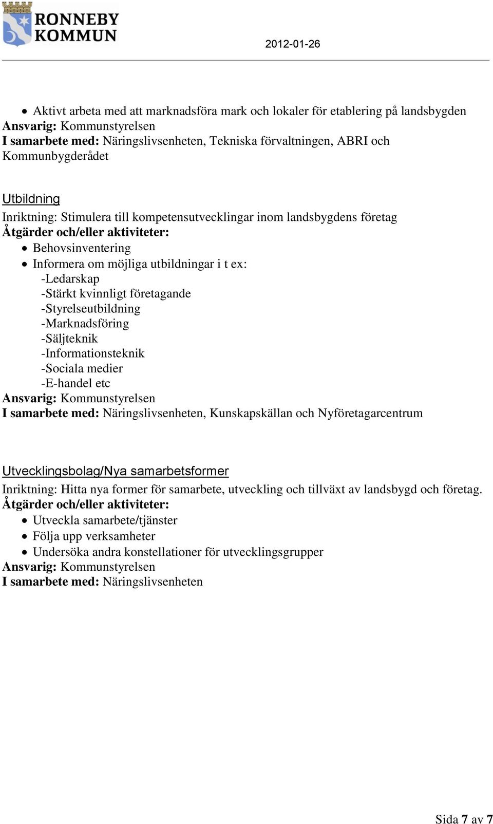 -Säljteknik -Informationsteknik -Sociala medier -E-handel etc I samarbete med: Näringslivsenheten, Kunskapskällan och Nyföretagarcentrum Utvecklingsbolag/Nya samarbetsformer Inriktning: Hitta nya