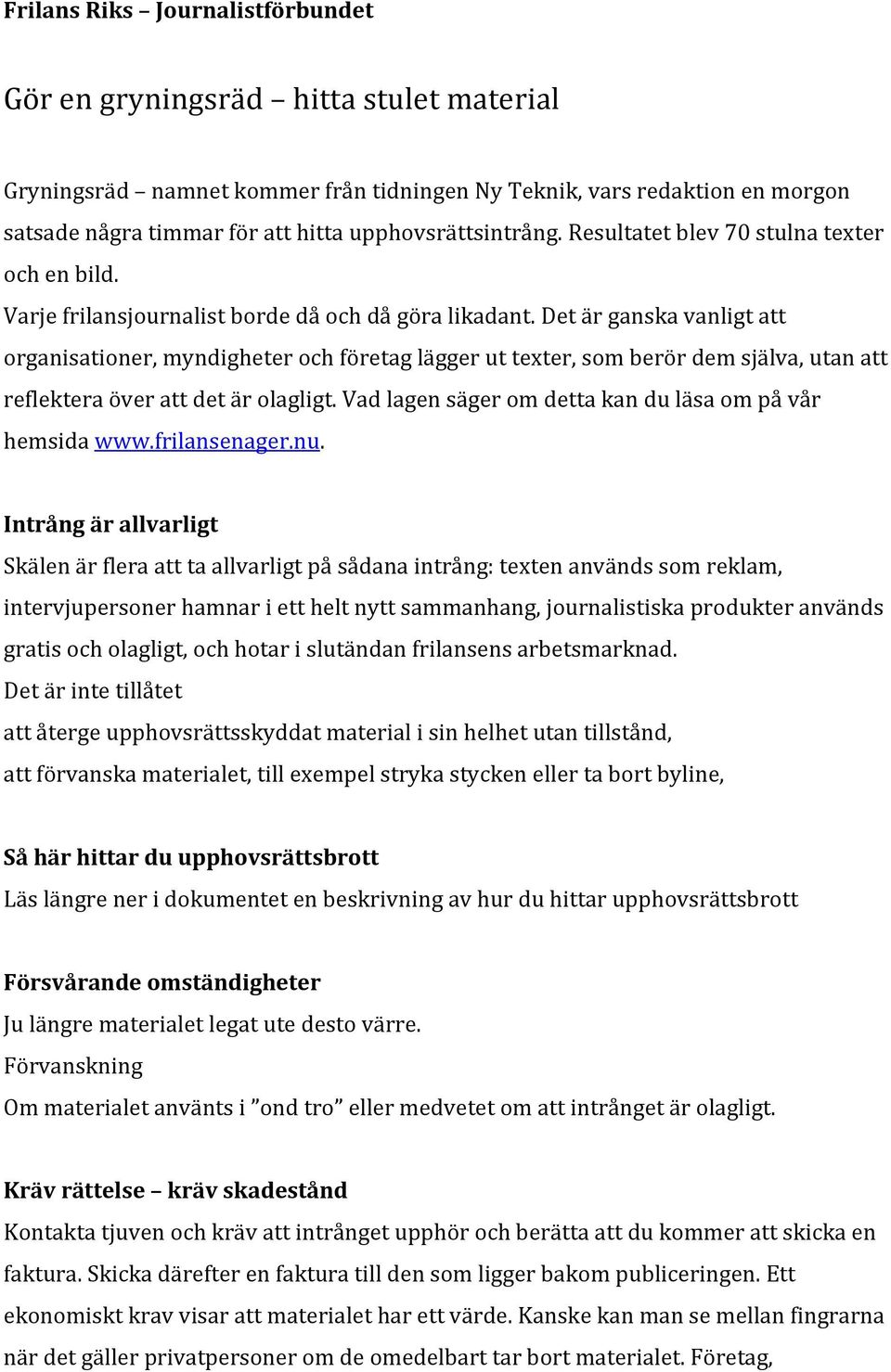 Det är ganska vanligt att organisationer, myndigheter och företag lägger ut texter, som berör dem själva, utan att reflektera över att det är olagligt.