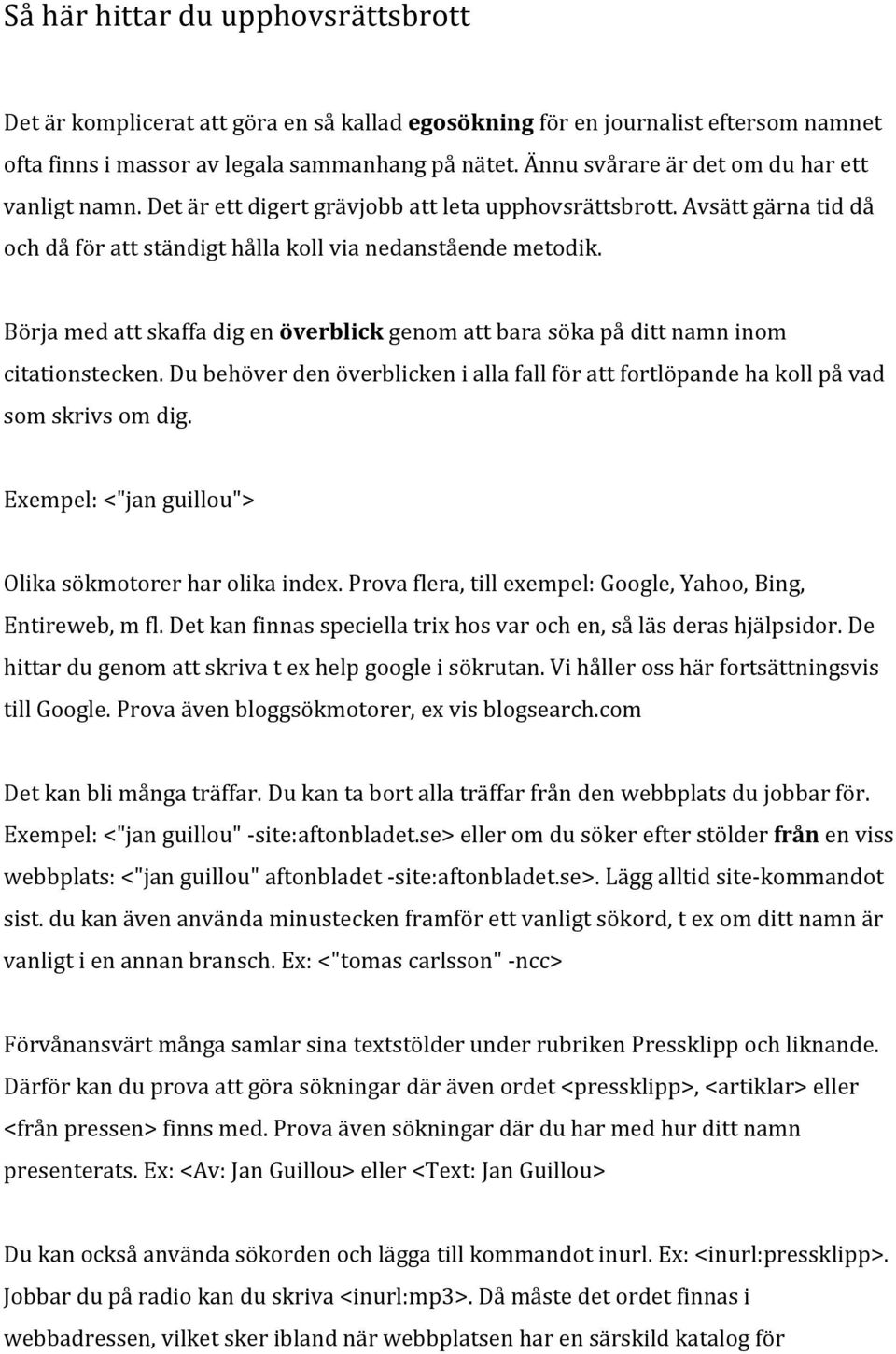 Börja med att skaffa dig en överblick genom att bara söka på ditt namn inom citationstecken. Du behöver den överblicken i alla fall för att fortlöpande ha koll på vad som skrivs om dig.