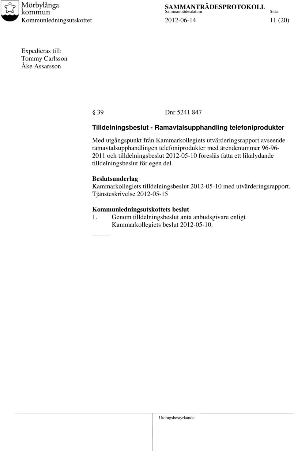 ärendenummer 96-96- 2011 och tilldelningsbeslut 2012-05-10 föreslås fatta ett likalydande tilldelningsbeslut för egen del.