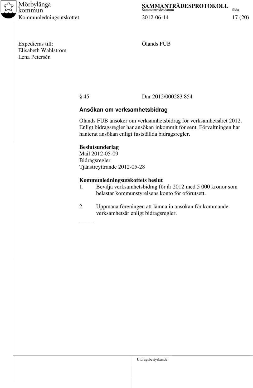 Förvaltningen har hanterat ansökan enligt fastställda bidragsregler. Mail 2012-05-09 Bidragsregler Tjänstreyttrande 2012-05-28 1.