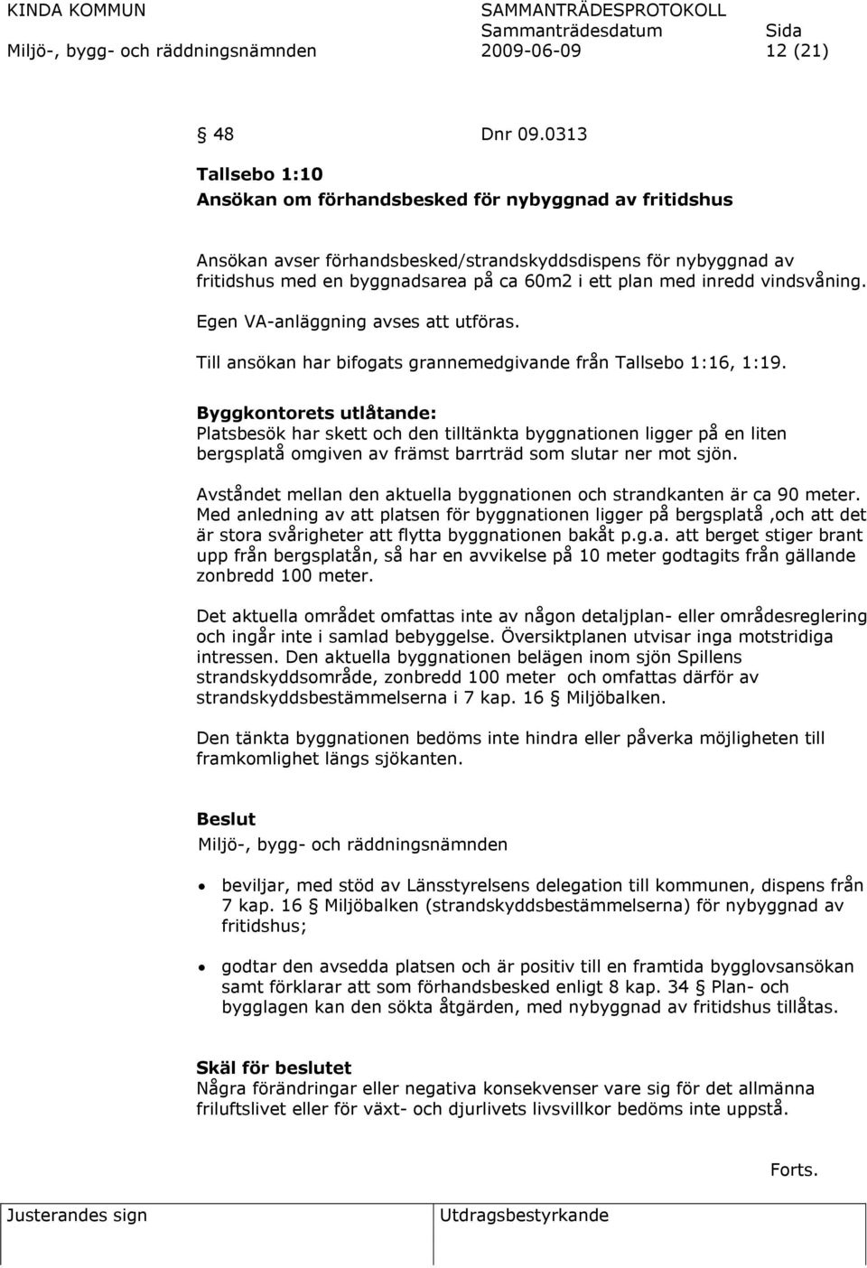 inredd vindsvåning. Egen VA-anläggning avses att utföras. Till ansökan har bifogats grannemedgivande från Tallsebo 1:16, 1:19.