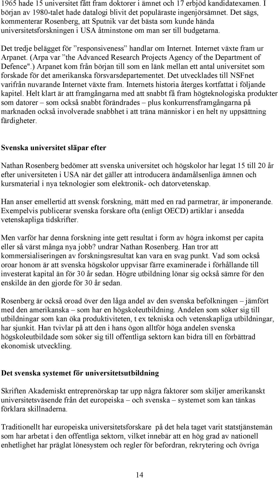 Det tredje belägget för responsiveness handlar om Internet. Internet växte fram ur Arpanet. (Arpa var the Advanced Research Projects Agency of the Department of Defence".