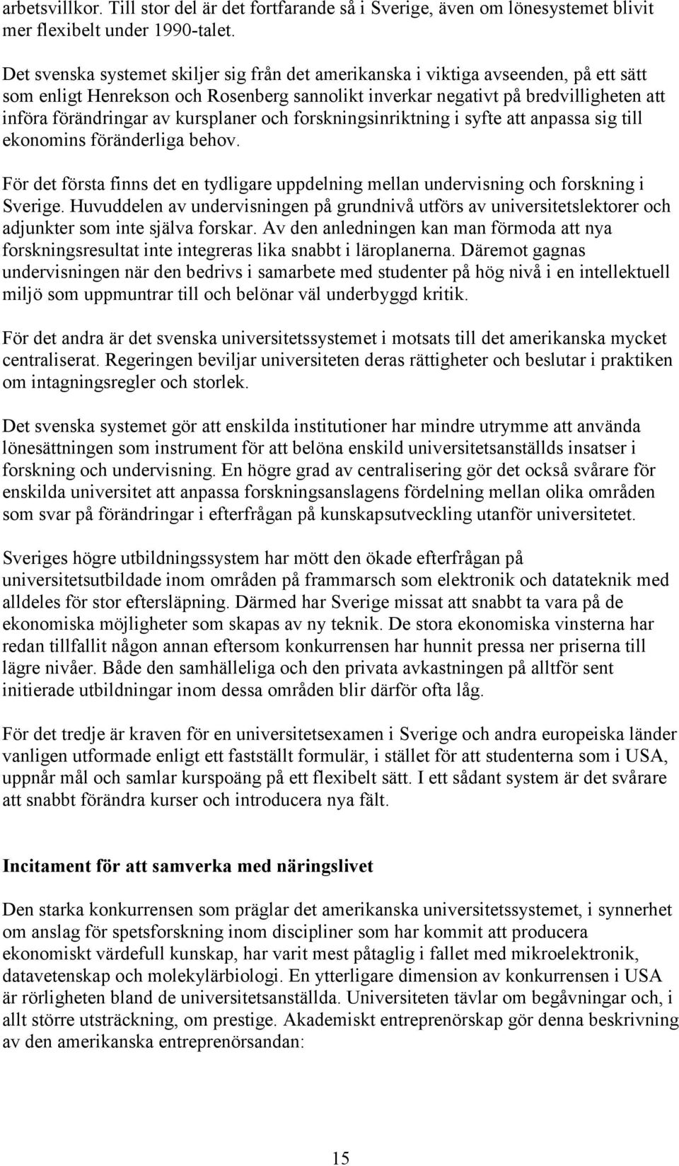 kursplaner och forskningsinriktning i syfte att anpassa sig till ekonomins föränderliga behov. För det första finns det en tydligare uppdelning mellan undervisning och forskning i Sverige.