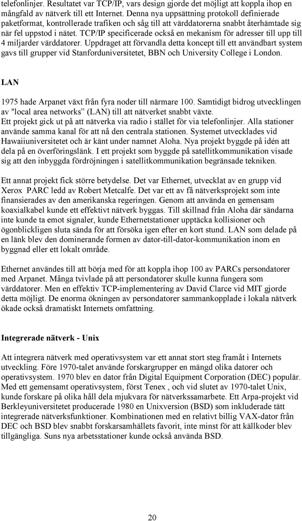 TCP/IP specificerade också en mekanism för adresser till upp till 4 miljarder värddatorer.