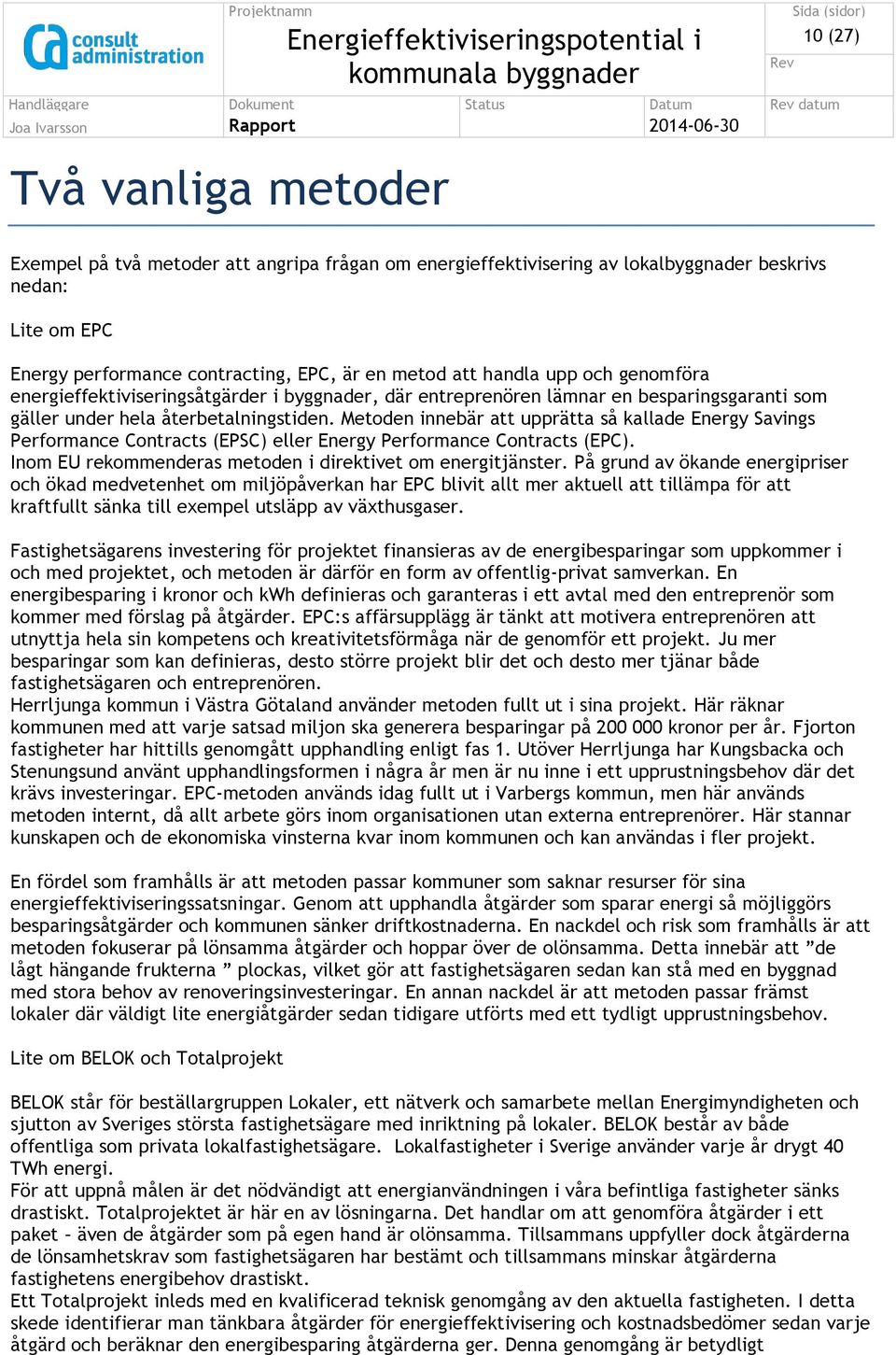 Metoden innebär att upprätta så kallade Energy Savings Performance Contracts (EPSC) eller Energy Performance Contracts (EPC). Inom EU rekommenderas metoden i direktivet om energitjänster.