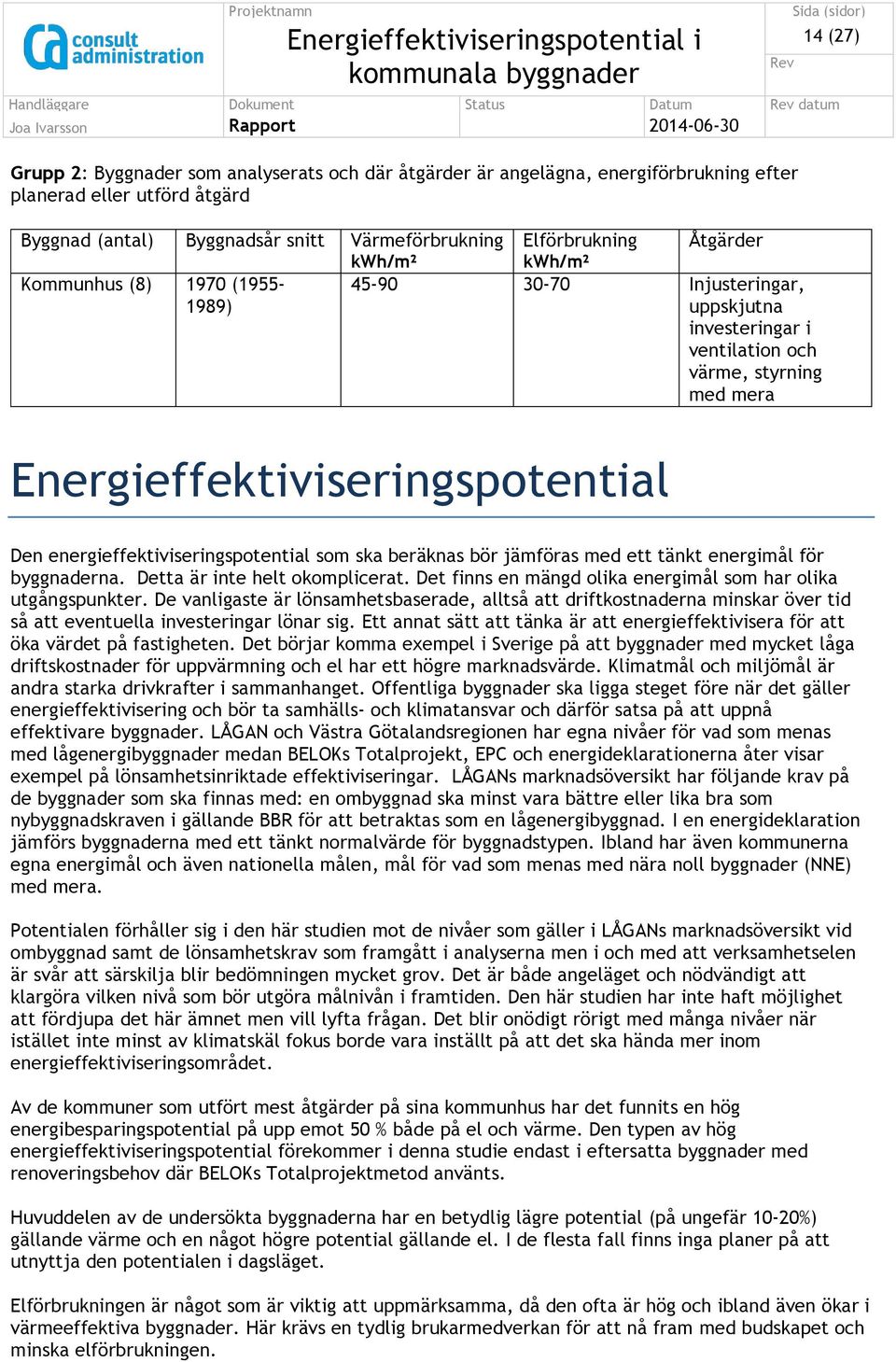 Energieffektiviseringspotential Den energieffektiviseringspotential som ska beräknas bör jämföras med ett tänkt energimål för byggnaderna. Detta är inte helt okomplicerat.